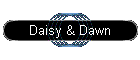 Daisy & Dawn