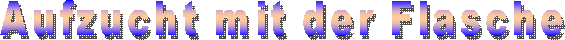 Aufzucht mit der Flasche